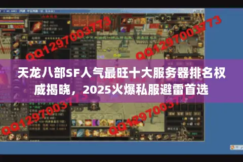 天龙八部SF人气最旺十大服务器排名权威揭晓，2025火爆私服避雷首选