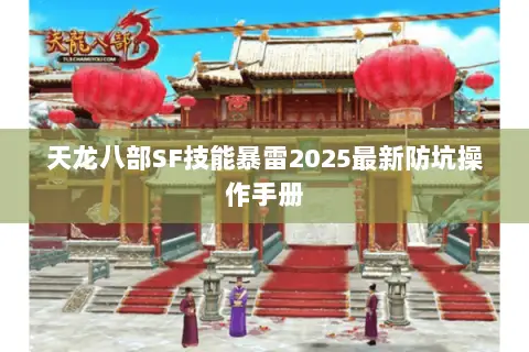 天龙八部SF技能暴雷2025最新防坑操作手册