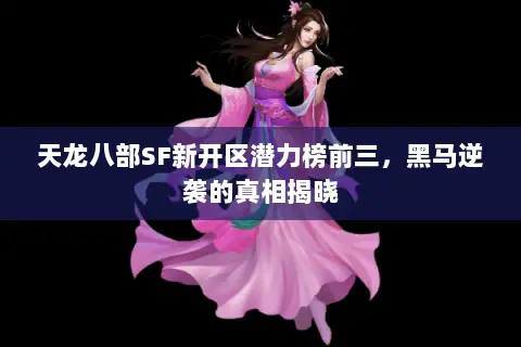 天龙八部SF新开区潜力榜前三，黑马逆袭的真相揭晓