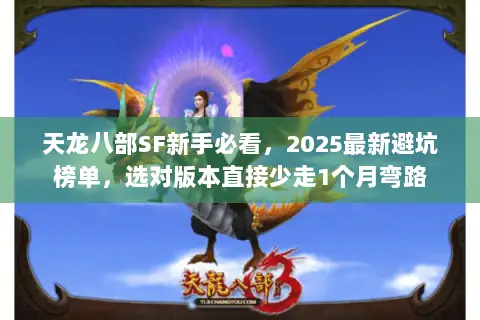 天龙八部SF新手必看,2025最新避坑榜单,选对版本直接少走1个月弯路 天龙八部SF新手必看,2025最新避坑榜单,选对版本直接少走1个月弯路
