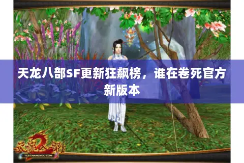 天龙八部SF更新狂飙榜,谁在卷死官方新版本 天龙八部SF更新狂飙榜,谁在卷死官方新版本