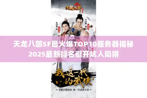 天龙八部SF最火爆TOP10服务器揭秘2025最新排名避开坑人陷阱 天龙八部SF最火爆TOP10服务器揭秘2025最新排名避开坑人陷阱