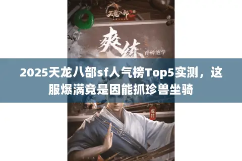 2025天龙八部sf人气榜Top5实测,这服爆满竟是因能抓珍兽坐骑 2025天龙八部sf人气榜Top5实测,这服爆满竟是因能抓珍兽坐骑