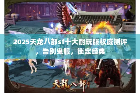 2025天龙八部sf十大耐玩服权威测评,告别鬼服,锁定经典 2025天龙八部sf十大耐玩服权威测评,告别鬼服,锁定经典