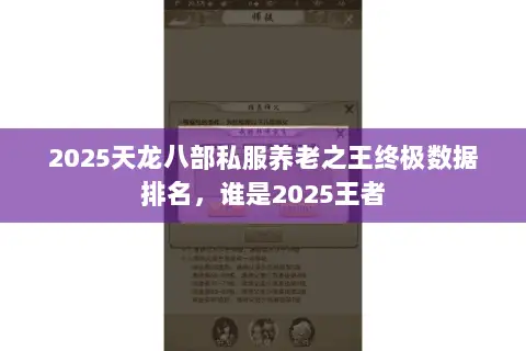 2025天龙八部私服养老之王终极数据排名,谁是2025王者 2025天龙八部私服养老之王终极数据排名,谁是2025王者