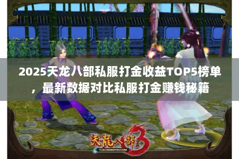 2025天龙八部私服打金收益TOP5榜单，最新数据对比私服打金赚钱秘籍