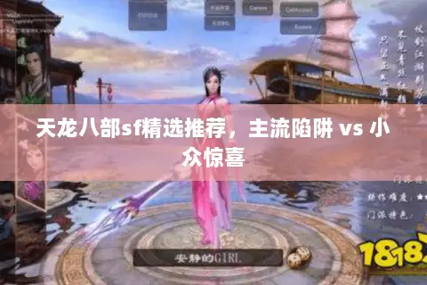 天龙八部sf精选推荐,主流陷阱 vs 小众惊喜 天龙八部sf精选推荐,主流陷阱 vs 小众惊喜