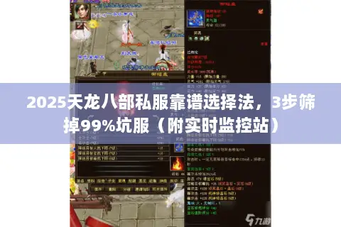 2025天龙八部私服靠谱选择法,3步筛掉99%坑服(附实时监控站) 2025天龙八部私服靠谱选择法,3步筛掉99%坑服(附实时监控站)