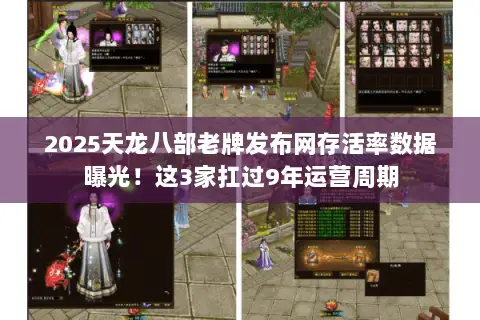 2025天龙八部老牌发布网存活率数据曝光!这3家扛过9年运营周期 2025天龙八部老牌发布网存活率数据曝光!这3家扛过9年运营周期