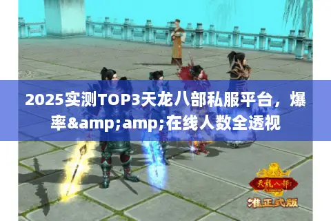 2025实测TOP3天龙八部私服平台,爆率&在线人数全透视 2025实测TOP3天龙八部私服平台,爆率&在线人数全透视