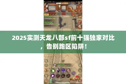 2025实测天龙八部sf前十强独家对比,告别跑区陷阱! 2025实测天龙八部sf前十强独家对比,告别跑区陷阱!