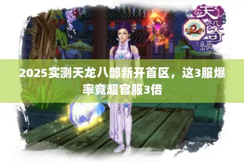 2025实测天龙八部新开首区,这3服爆率竟超官服3倍 2025实测天龙八部新开首区,这3服爆率竟超官服3倍