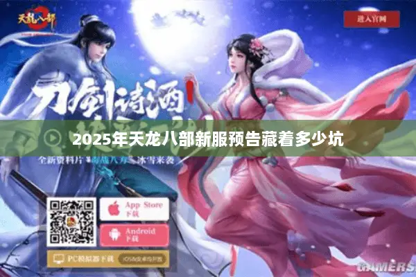 2025年天龙八部新服预告藏着多少坑 2025年天龙八部新服预告藏着多少坑