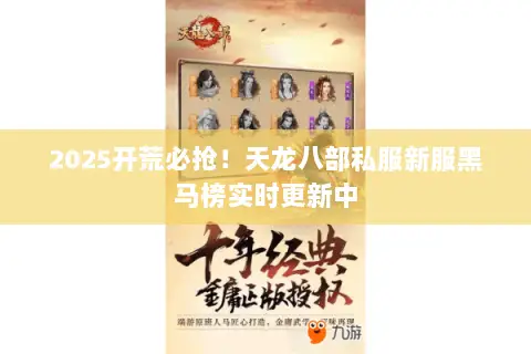 2025开荒必抢!天龙八部私服新服黑马榜实时更新中 2025开荒必抢!天龙八部私服新服黑马榜实时更新中
