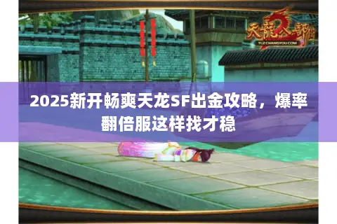 2025新开畅爽天龙SF出金攻略，爆率翻倍服这样找才稳