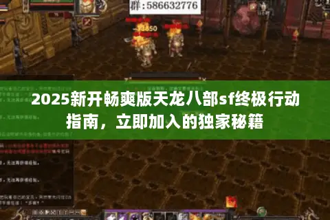 2025新开畅爽版天龙八部sf终极行动指南,立即加入的独家秘籍 2025新开畅爽版天龙八部sf终极行动指南,立即加入的独家秘籍