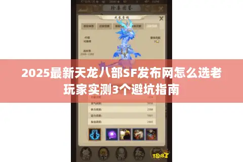 2025最新天龙八部SF发布网怎么选老玩家实测3个避坑指南 2025最新天龙八部SF发布网怎么选老玩家实测3个避坑指南