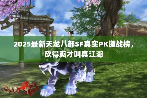 2025最新天龙八部SF真实PK激战榜，砍得爽才叫真江湖