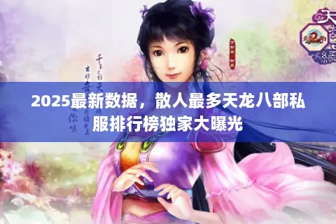 2025最新数据，散人最多天龙八部私服排行榜独家大曝光