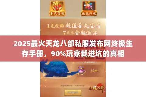 2025最火天龙八部私服发布网终极生存手册，90%玩家栽进坑的真相