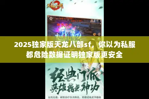 2025独家版天龙八部sf，你以为私服都危险数据证明独家版更安全