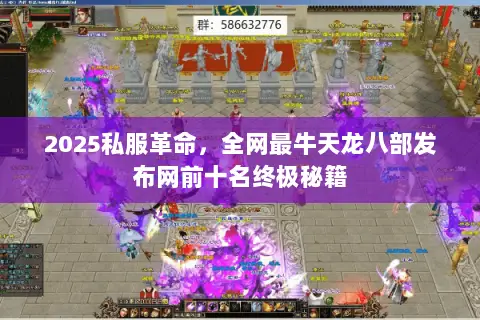 2025私服革命,全网最牛天龙八部发布网前十名终极秘籍 2025私服革命,全网最牛天龙八部发布网前十名终极秘籍