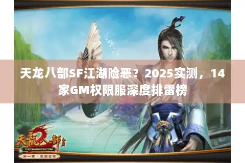 天龙八部SF江湖险恶?2025实测,14家GM权限服深度排雷榜 天龙八部SF江湖险恶?2025实测,14家GM权限服深度排雷榜