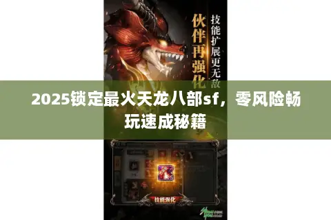2025锁定最火天龙八部sf,零风险畅玩速成秘籍 2025锁定最火天龙八部sf,零风险畅玩速成秘籍