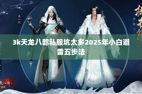 3k天龙八部私服坑太多2025年小白避雷五步法 3k天龙八部私服坑太多2025年小白避雷五步法