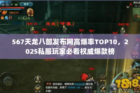 567天龙八部发布网高爆率TOP10,2025私服玩家必看权威爆款榜 567天龙八部发布网高爆率TOP10,2025私服玩家必看权威爆款榜