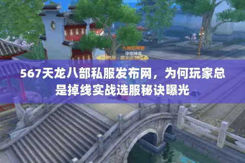 567天龙八部私服发布网,为何玩家总是掉线实战选服秘诀曝光 567天龙八部私服发布网,为何玩家总是掉线实战选服秘诀曝光