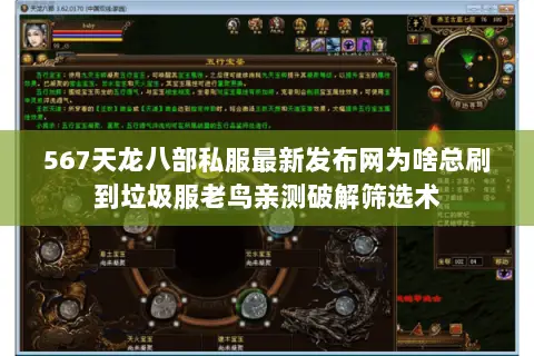 567天龙八部私服最新发布网为啥总刷到垃圾服老鸟亲测破解筛选术 567天龙八部私服最新发布网为啥总刷到垃圾服老鸟亲测破解筛选术
