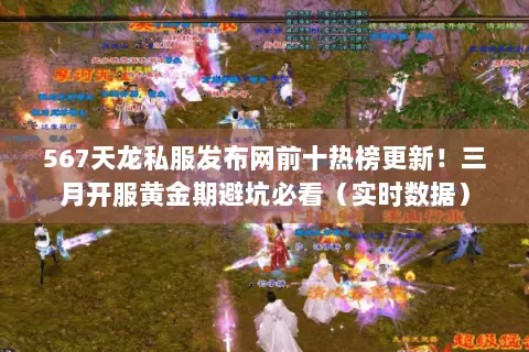 567天龙私服发布网前十热榜更新!三月开服黄金期避坑必看(实时数据) 567天龙私服发布网前十热榜更新!三月开服黄金期避坑必看(实时数据)