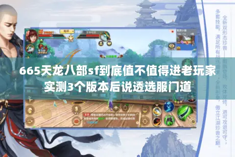 665天龙八部sf到底值不值得进老玩家实测3个版本后说透选服门道 665天龙八部sf到底值不值得进老玩家实测3个版本后说透选服门道