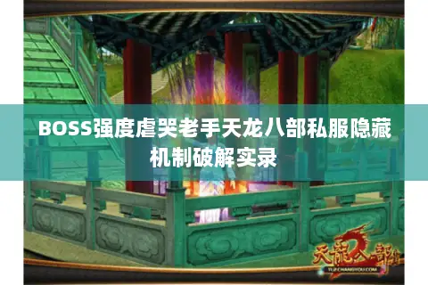 BOSS强度虐哭老手天龙八部私服隐藏机制破解实录 BOSS强度虐哭老手天龙八部私服隐藏机制破解实录