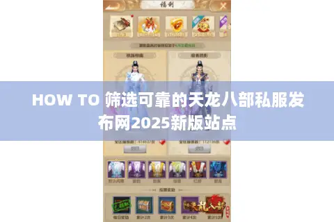 HOW TO 筛选可靠的天龙八部私服发布网2025新版站点 HOW TO 筛选可靠的天龙八部私服发布网2025新版站点