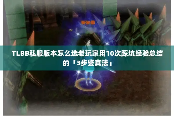 TLBB私服版本怎么选老玩家用10次踩坑经验总结的「3步鉴真法」 TLBB私服版本怎么选老玩家用10次踩坑经验总结的「3步鉴真法」