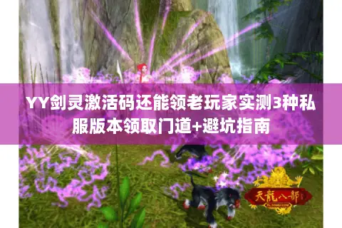 YY剑灵激活码还能领老玩家实测3种私服版本领取门道+避坑指南