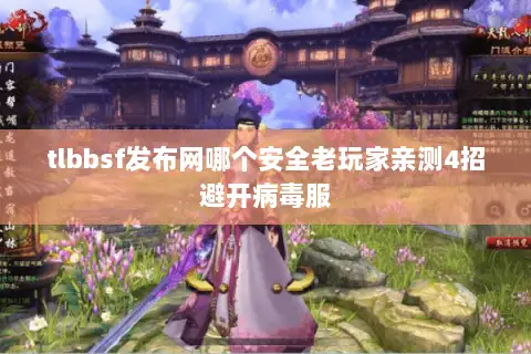 tlbbsf发布网哪个安全老玩家亲测4招避开病毒服 tlbbsf发布网哪个安全老玩家亲测4招避开病毒服
