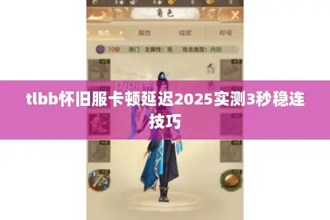 tlbb怀旧服卡顿延迟2025实测3秒稳连技巧 tlbb怀旧服卡顿延迟2025实测3秒稳连技巧
