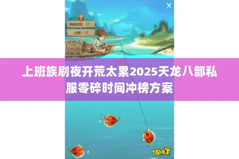 上班族刷夜开荒太累2025天龙八部私服零碎时间冲榜方案 上班族刷夜开荒太累2025天龙八部私服零碎时间冲榜方案