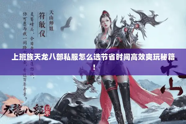 上班族天龙八部私服怎么选节省时间高效爽玩秘籍！