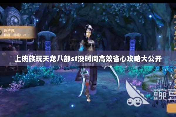 上班族玩天龙八部sf没时间高效省心攻略大公开 上班族玩天龙八部sf没时间高效省心攻略大公开