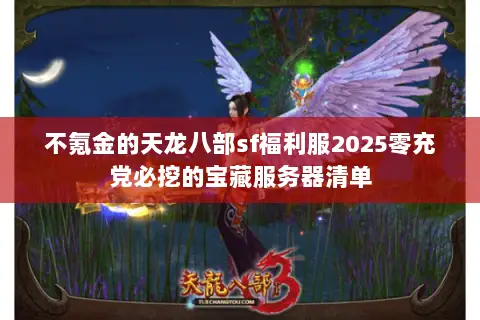 不氪金的天龙八部sf福利服2025零充党必挖的宝藏服务器清单