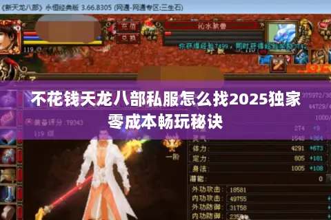 不花钱天龙八部私服怎么找2025独家零成本畅玩秘诀 不花钱天龙八部私服怎么找2025独家零成本畅玩秘诀