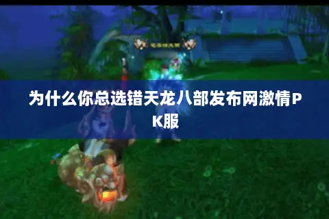 为什么你总选错天龙八部发布网激情PK服