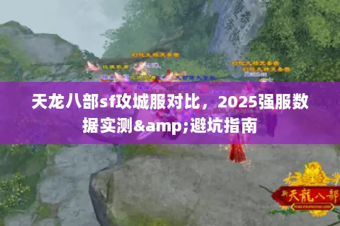 天龙八部sf攻城服对比,2025强服数据实测&避坑指南 天龙八部sf攻城服对比,2025强服数据实测&避坑指南
