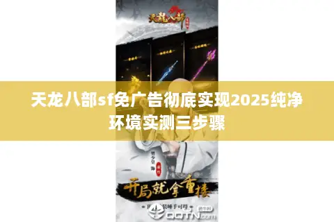 天龙八部sf免广告彻底实现2025纯净环境实测三步骤