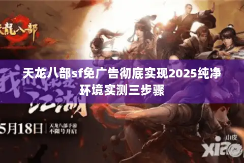 天龙八部sf免广告彻底实现2025纯净环境实测三步骤