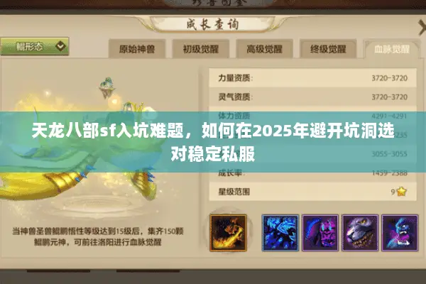 天龙八部sf入坑难题,如何在2025年避开坑洞选对稳定私服 天龙八部sf入坑难题,如何在2025年避开坑洞选对稳定私服